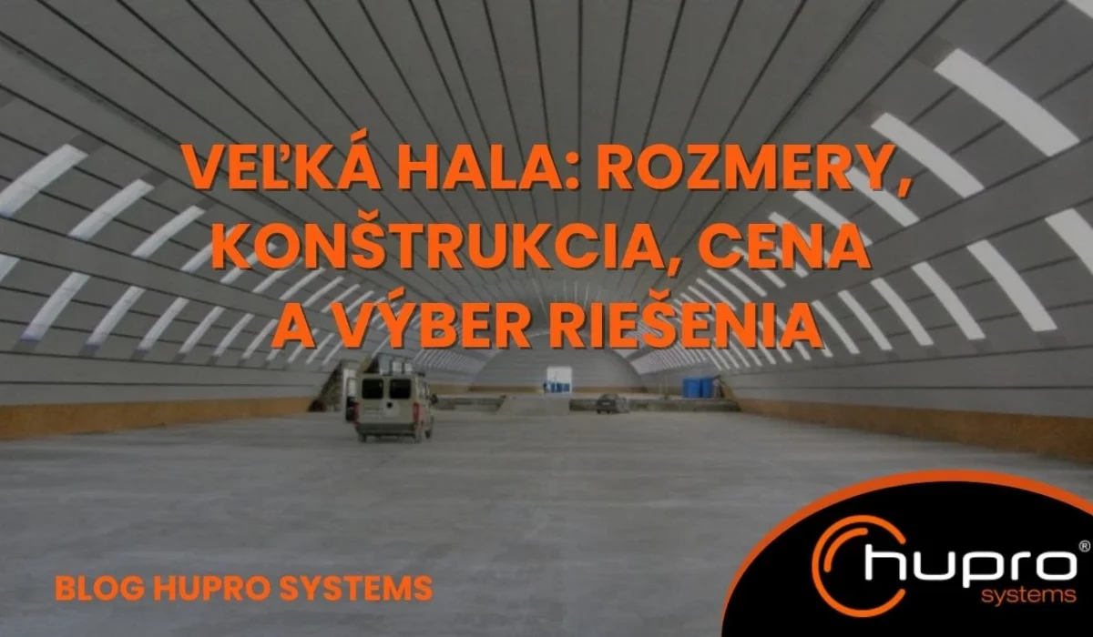 Veľká samonosná oblúková hala HUPRO Systems s titulkom článku o rozmeroch, konštrukcii, cene a výbere riešenia.
