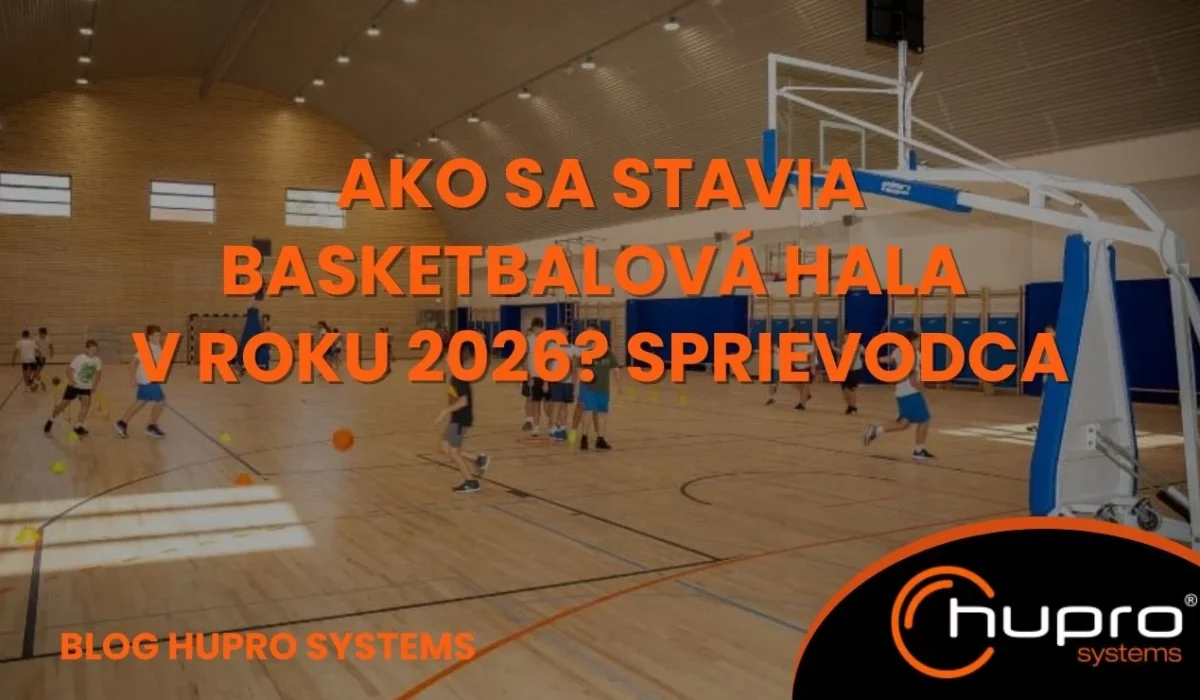 Ako sa stavia basketbalová hala v roku 2026 – sprievodca HUPRO SYSTEMS