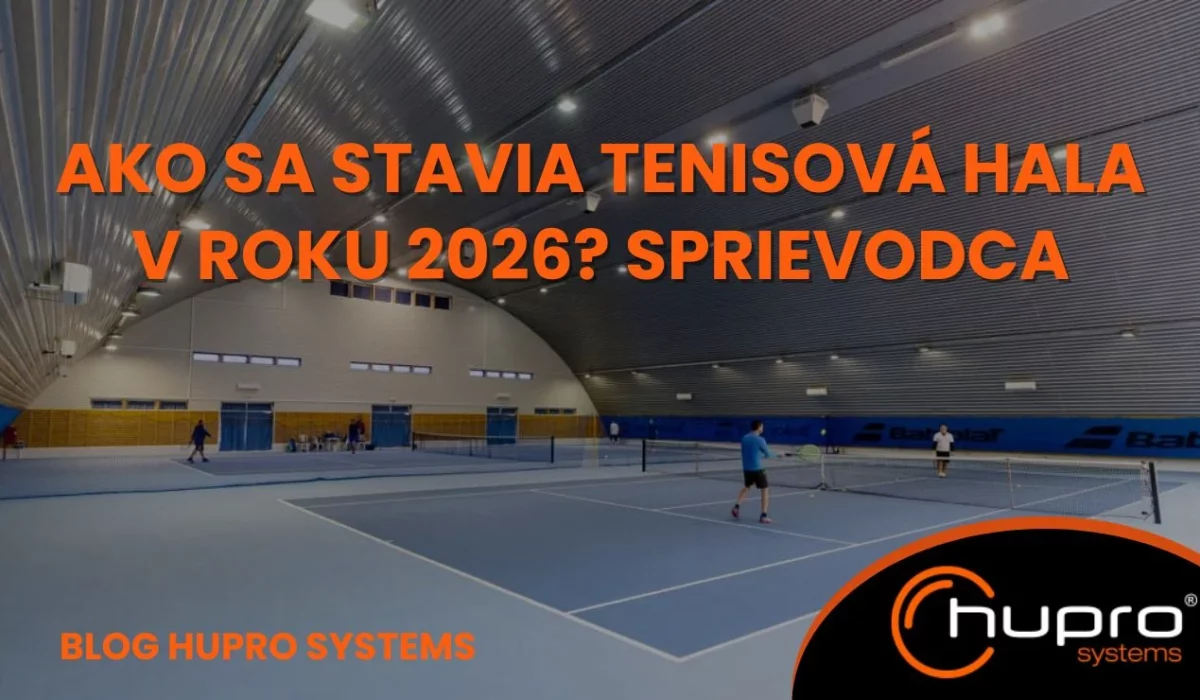 Ako sa stavia tenisová hala v roku 2026? Sprievodca výstavbou tenisovej haly HUPRO SYSTEMS SE